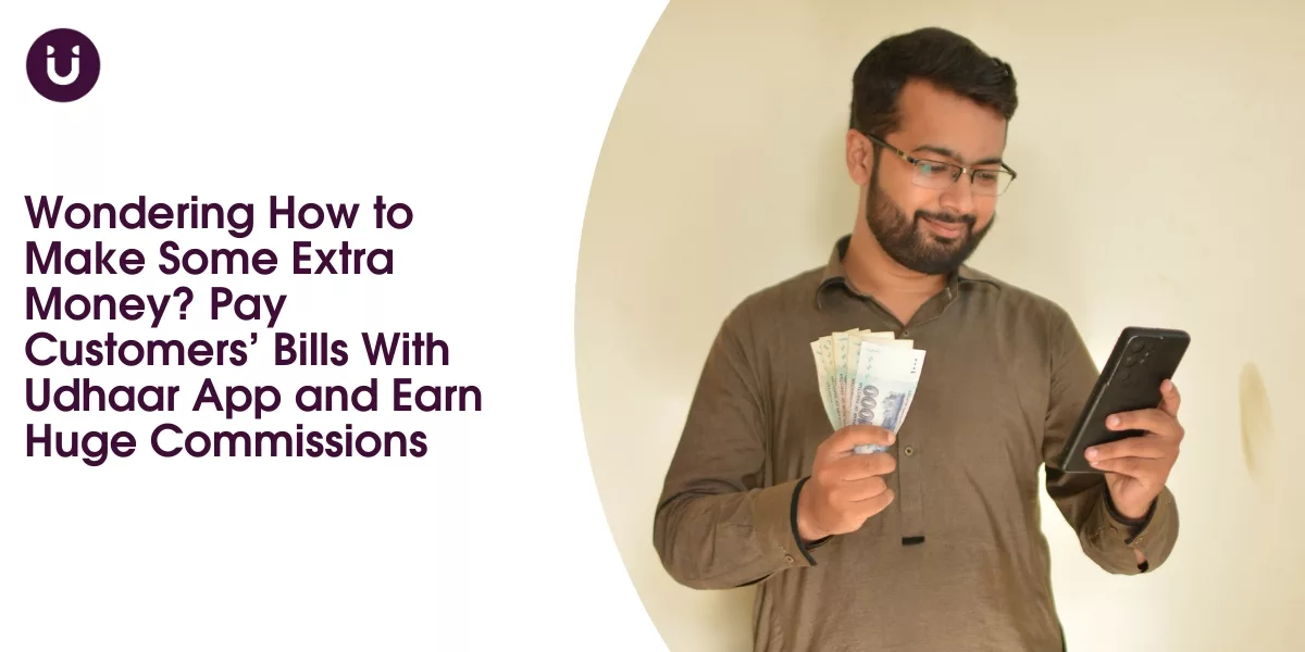 Wondering How to Make Some Extra Money? Pay Customers’ Bills With Udhaar App and Earn Huge Commissions