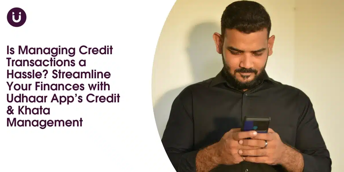 Is Managing Credit Transactions a Hassle? Streamline Your Finance with Udhaar App’s Credit & Khata Management