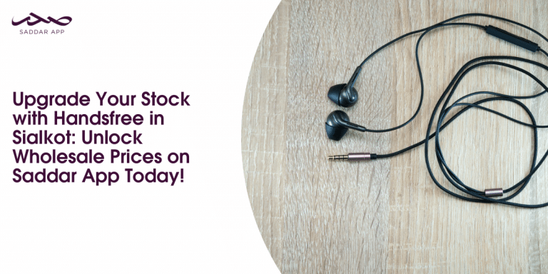 Upgrade Your Stock with Handsfree in Sialkot: Unlock Wholesale Prices on Saddar App Today!