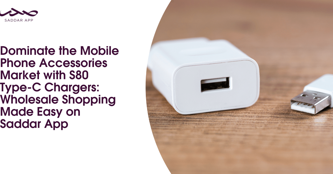 Dominate the Mobile Phone Accessories Market with S80 Type-C Chargers_ Wholesale Shopping Made Easy on Saddar App