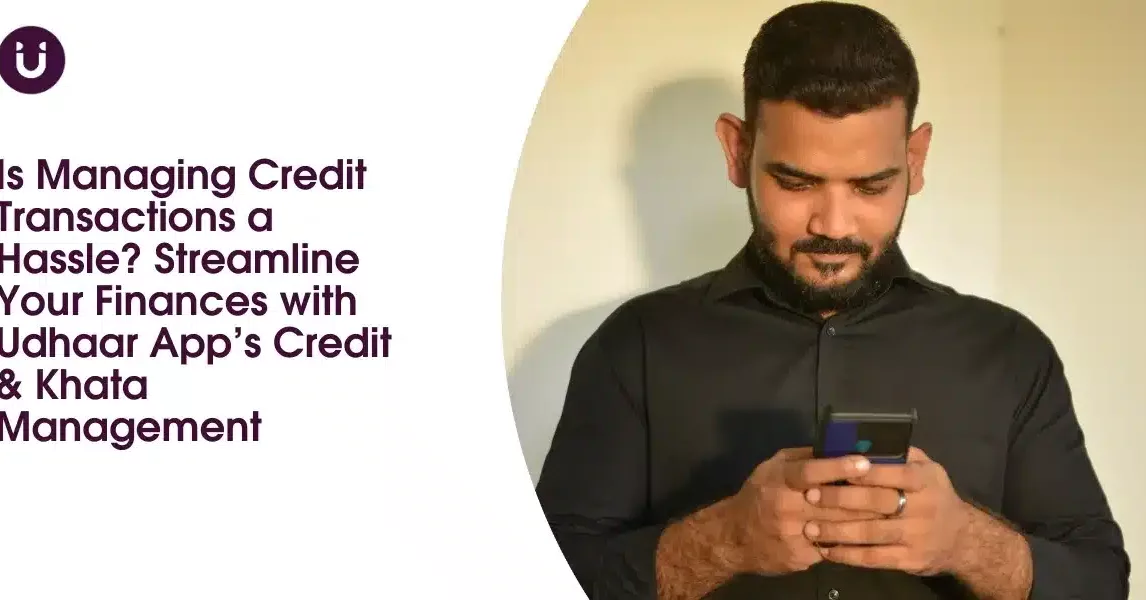 Is Managing Credit Transactions a Hassle? Streamline Your Finance with Udhaar App’s Credit & Khata Management