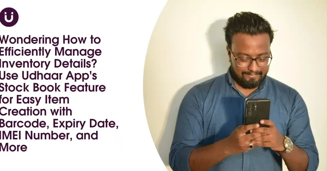 Wondering How to Efficiently Manage Inventory Details? Use Udhaar App's Stock Book Feature for Easy Item Creation with Barcode, Expiry Date, IMEI Number, and More